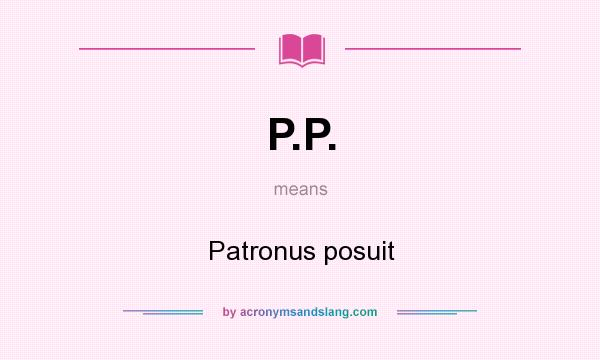 What does P.P. mean? It stands for Patronus posuit