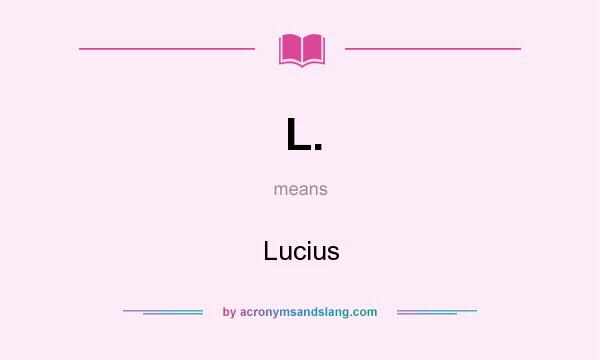What does L. mean? It stands for Lucius