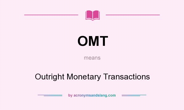 What does OMT mean? It stands for Outright Monetary Transactions