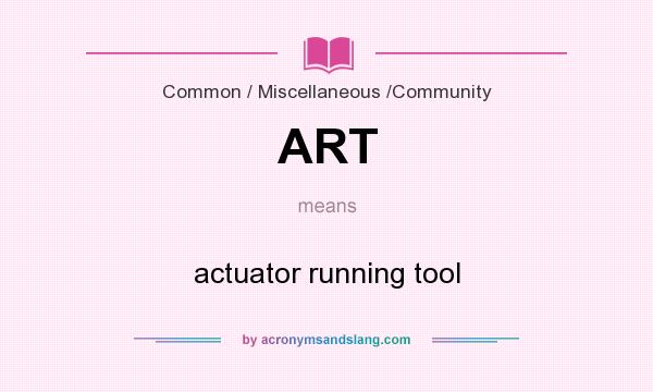 What does ART mean? It stands for actuator running tool
