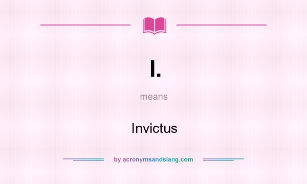 What does I. mean? It stands for Invictus