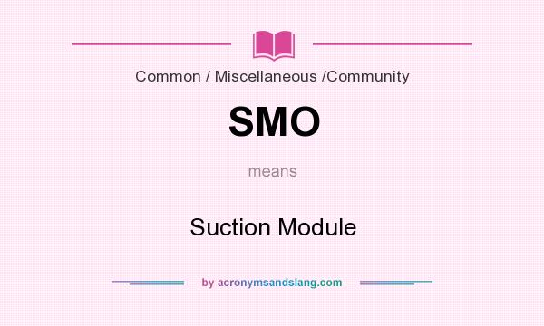 What does SMO mean? It stands for Suction Module