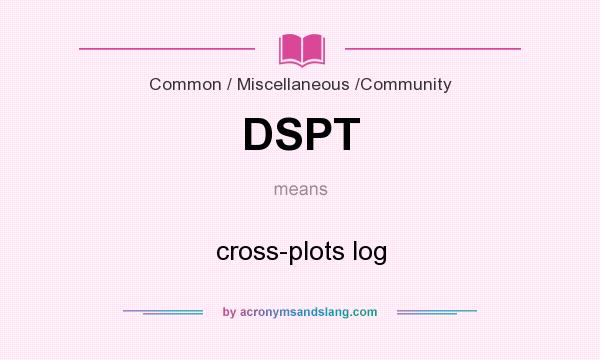 What does DSPT mean? It stands for cross-plots log