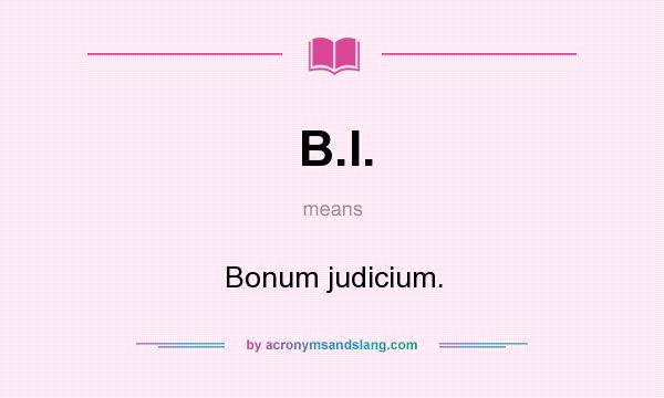 What does B.I. mean? It stands for Bonum judicium.