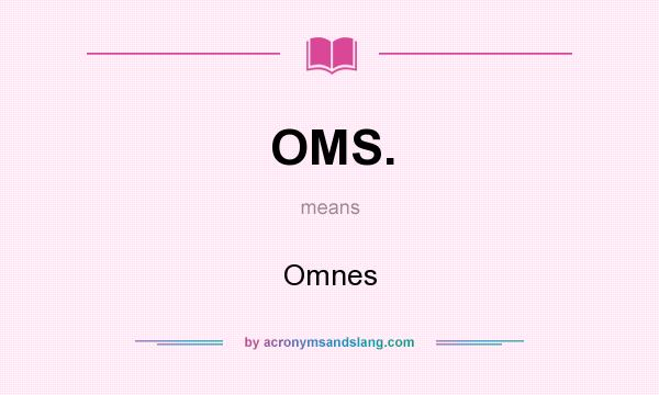 What does OMS. mean? It stands for Omnes