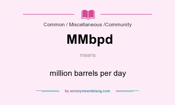 What does MMbpd mean? It stands for million barrels per day