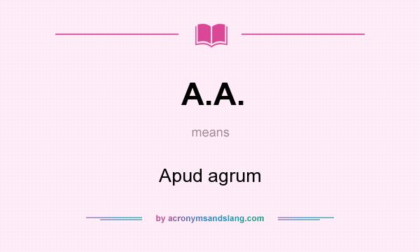 What does A.A. mean? It stands for Apud agrum