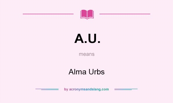 What does A.U. mean? It stands for Alma Urbs