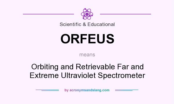 What does ORFEUS mean? It stands for Orbiting and Retrievable Far and Extreme Ultraviolet Spectrometer