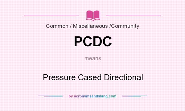 What does PCDC mean? It stands for Pressure Cased Directional