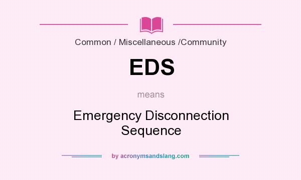 What does EDS mean? It stands for Emergency Disconnection Sequence