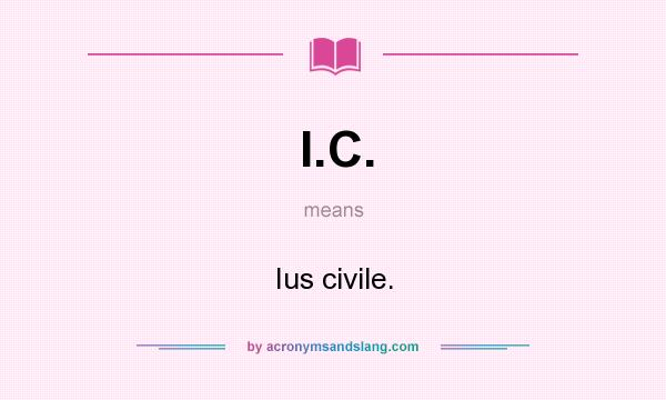 What does I.C. mean? It stands for Ius civile.
