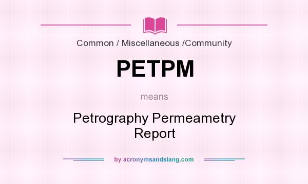 What does PETPM mean? It stands for Petrography Permeametry Report