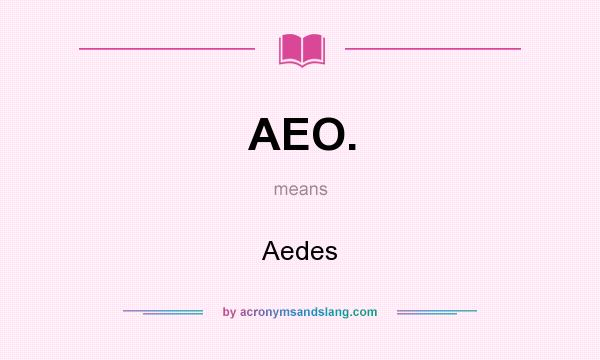 What does AEO. mean? It stands for Aedes
