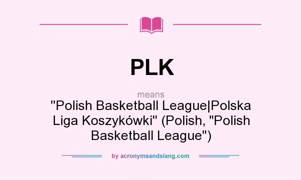 What does PLK mean? It stands for ``Polish Basketball League|Polska Liga Koszykówki`` (Polish, Polish Basketball League)