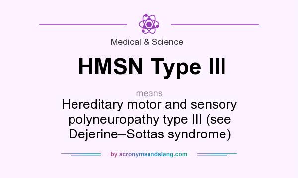 What does HMSN Type III mean? It stands for Hereditary motor and sensory polyneuropathy type III (see Dejerine–Sottas syndrome)