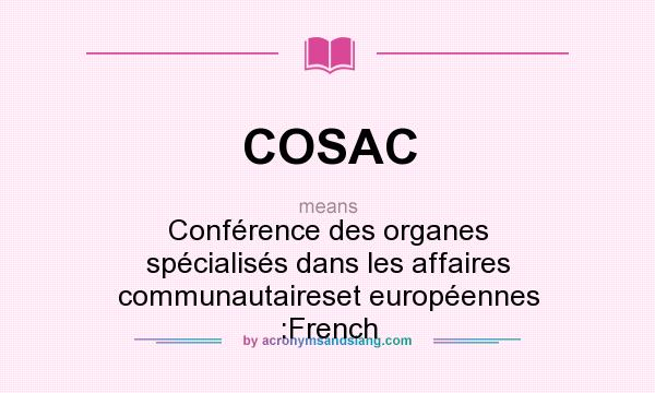 What does COSAC mean? It stands for Conférence des organes spécialisés dans les affaires communautaireset européennes :French