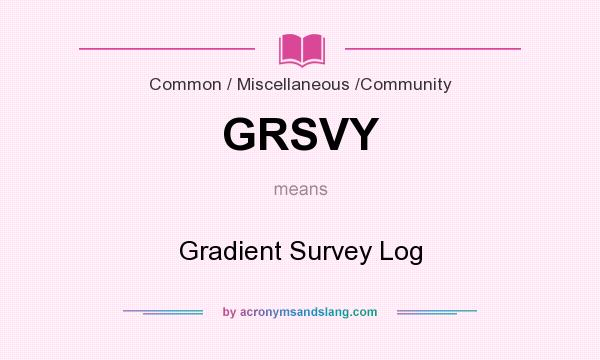 What does GRSVY mean? It stands for Gradient Survey Log