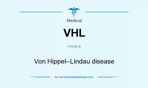 What does VHL mean? It stands for Von Hippel–Lindau disease