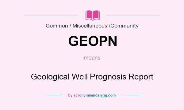 What does GEOPN mean? It stands for Geological Well Prognosis Report