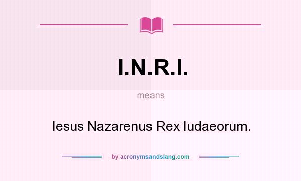 What does I.N.R.I. mean? It stands for Iesus Nazarenus Rex Iudaeorum.