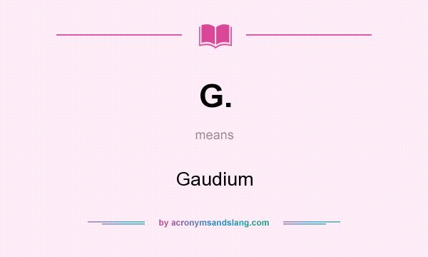 What does G. mean? It stands for Gaudium