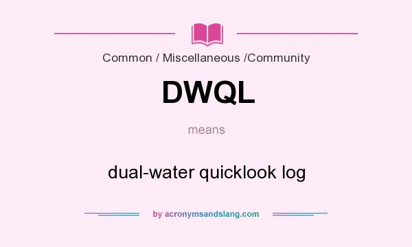 What does DWQL mean? It stands for dual-water quicklook log