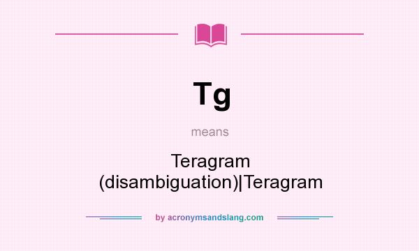 What does Tg mean? It stands for Teragram (disambiguation)|Teragram