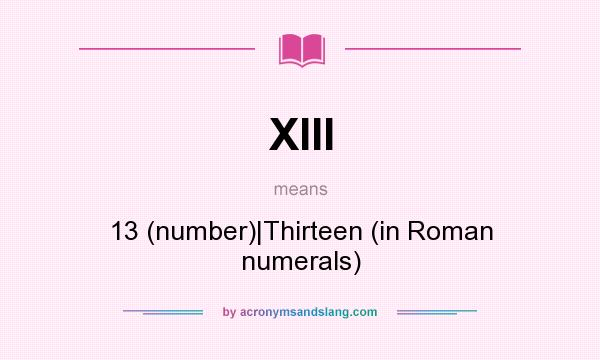 What does XIII mean? It stands for 13 (number)|Thirteen (in Roman numerals)