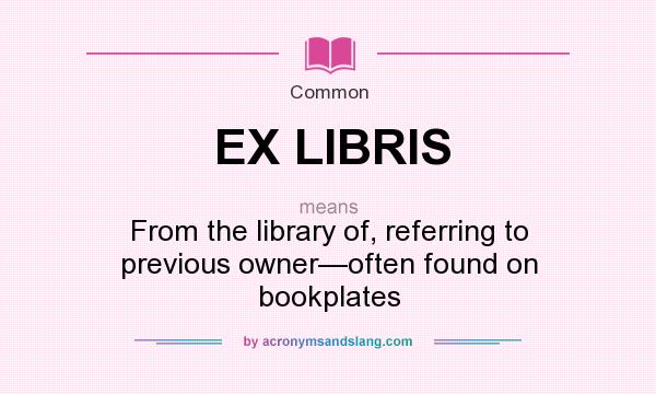 What does EX LIBRIS mean? It stands for From the library of, referring to previous owner—often found on bookplates