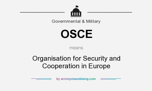 What does OSCE mean? It stands for Organisation for Security and Cooperation in Europe