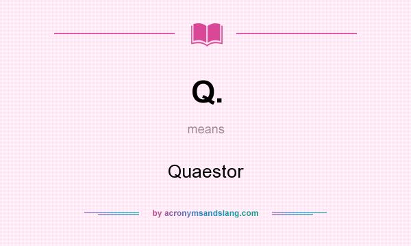 What does Q. mean? It stands for Quaestor