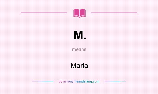 What does M. mean? It stands for Maria