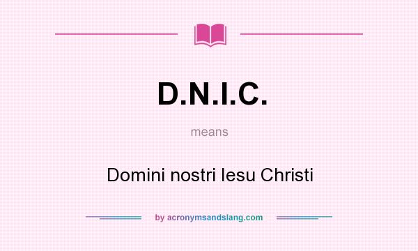 What does D.N.I.C. mean? It stands for Domini nostri Iesu Christi