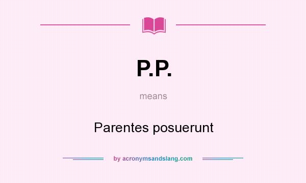 What does P.P. mean? It stands for Parentes posuerunt