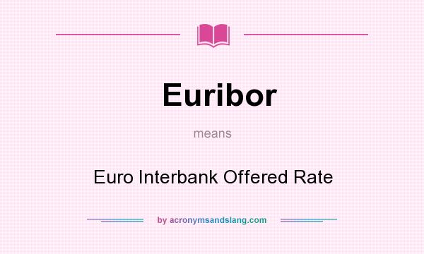 What does Euribor mean? It stands for Euro Interbank Offered Rate
