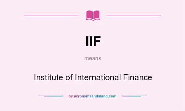 What does IIF mean? It stands for Institute of International Finance