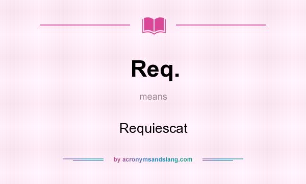 What does Req. mean? It stands for Requiescat
