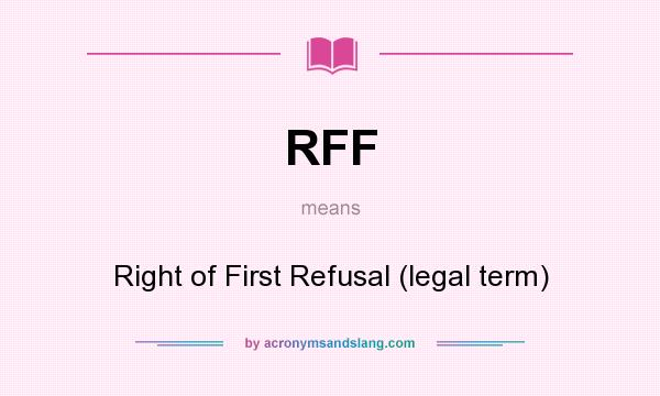 What does RFF mean? It stands for Right of First Refusal (legal term)