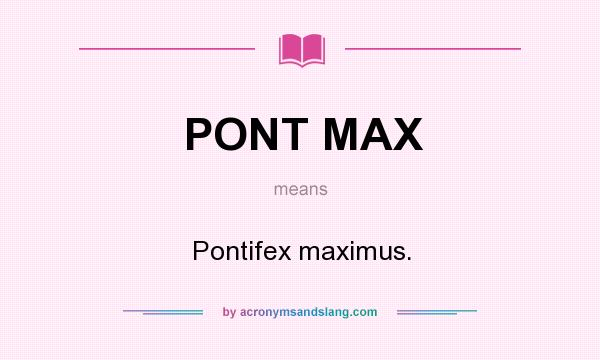 What does PONT MAX mean? It stands for Pontifex maximus.