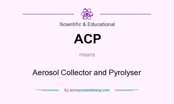 What does ACP mean? It stands for Aerosol Collector and Pyrolyser