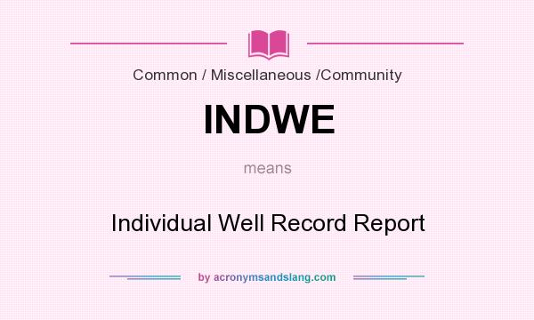 What does INDWE mean? It stands for Individual Well Record Report