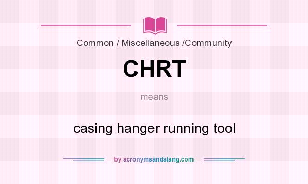 What does CHRT mean? It stands for casing hanger running tool