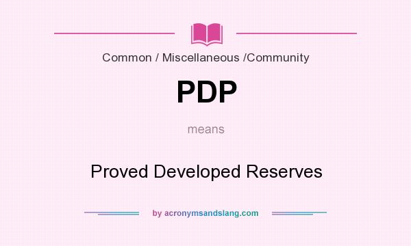 What does PDP mean? It stands for Proved Developed Reserves