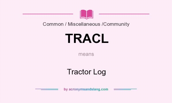 What does TRACL mean? It stands for Tractor Log