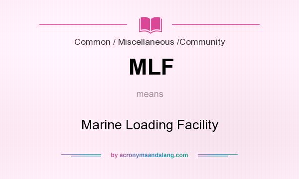 What does MLF mean? It stands for Marine Loading Facility