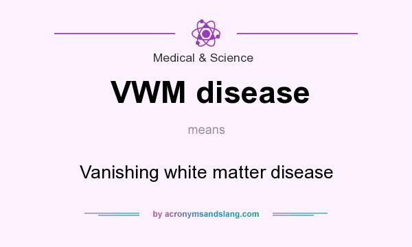 What does VWM disease mean? It stands for Vanishing white matter disease