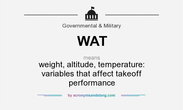 What does WAT mean? It stands for weight, altitude, temperature: variables that affect takeoff performance