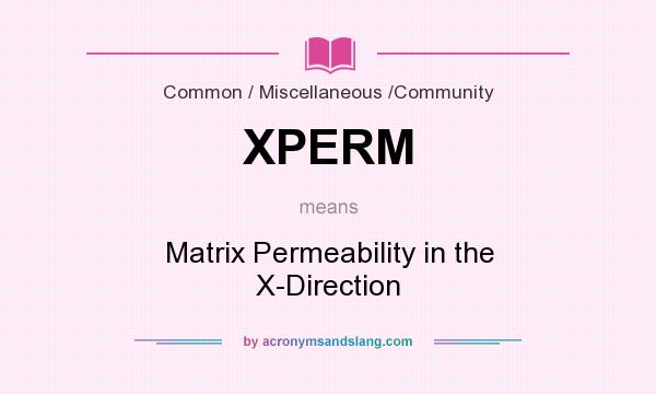 What does XPERM mean? It stands for Matrix Permeability in the X-Direction