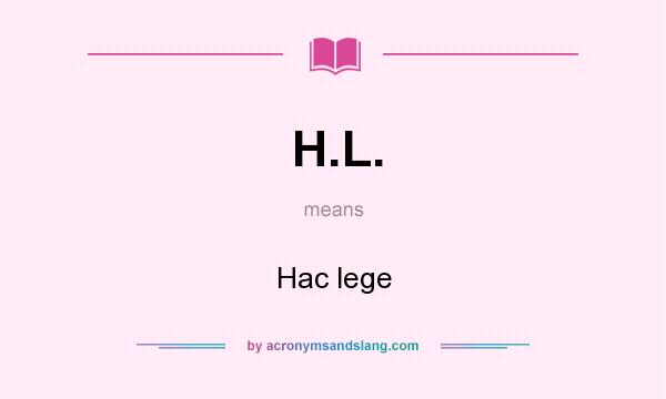 What does H.L. mean? It stands for Hac lege